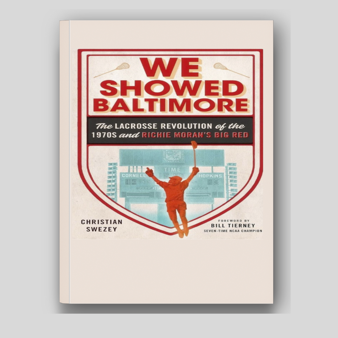 We Showed Baltimore: The Lacrosse Revolution of the 1970s and Richie Moran's Big Red | Library Collection