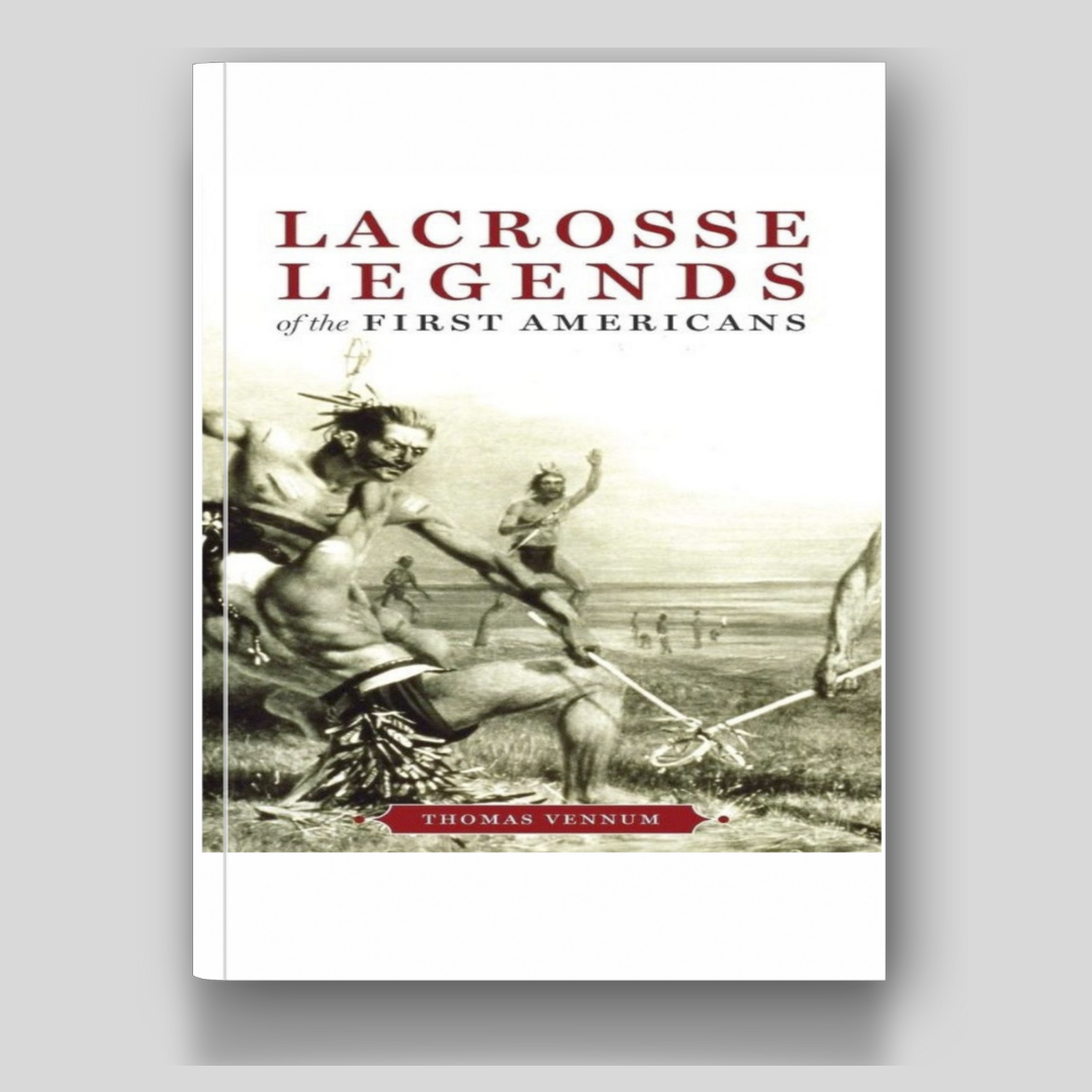 Lacrosse Legends of the First Americans by Thomas Vennum