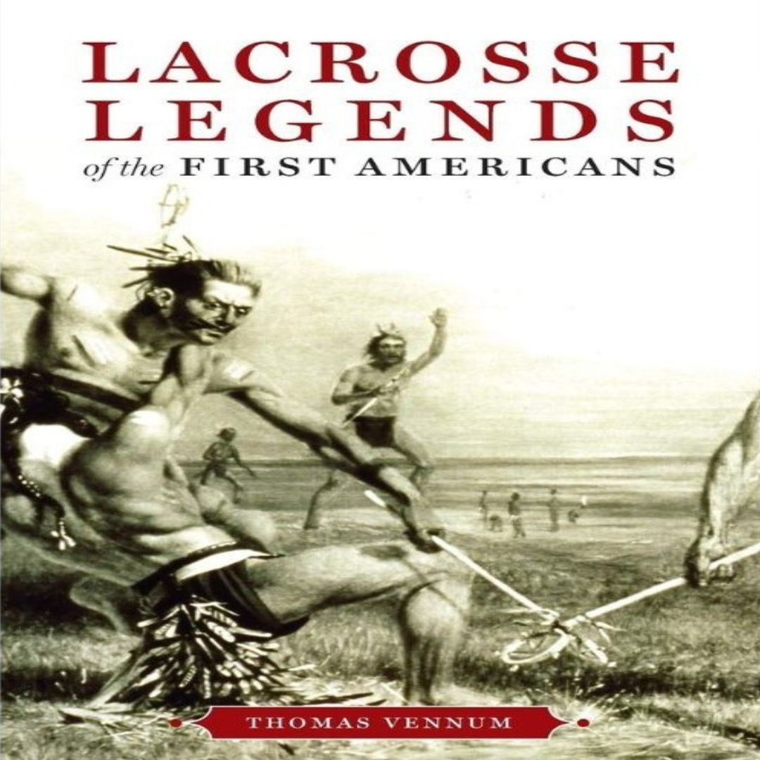 Lacrosse Legends of the First Americans by Thomas Vennum