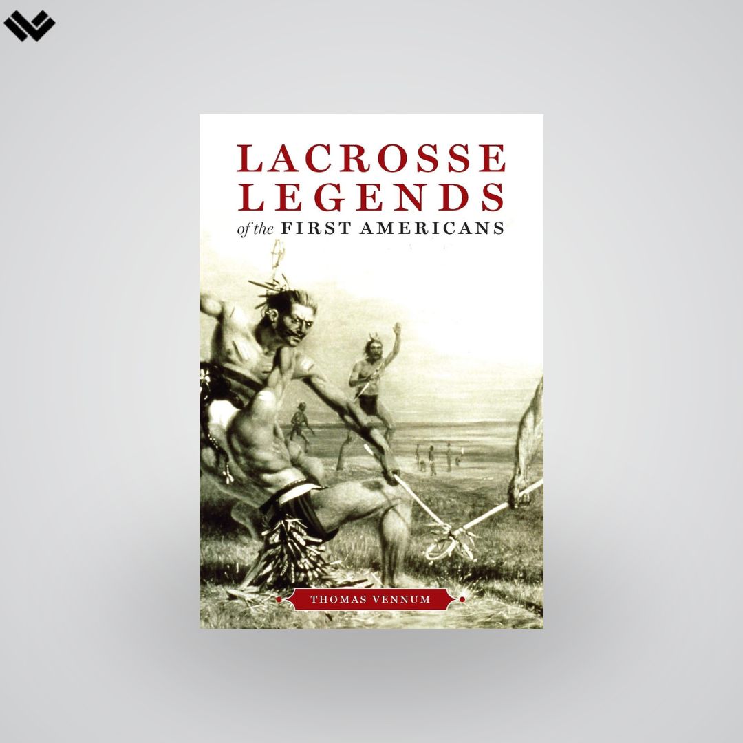 Lacrosse Legends of the First Americans by Thomas Vennum