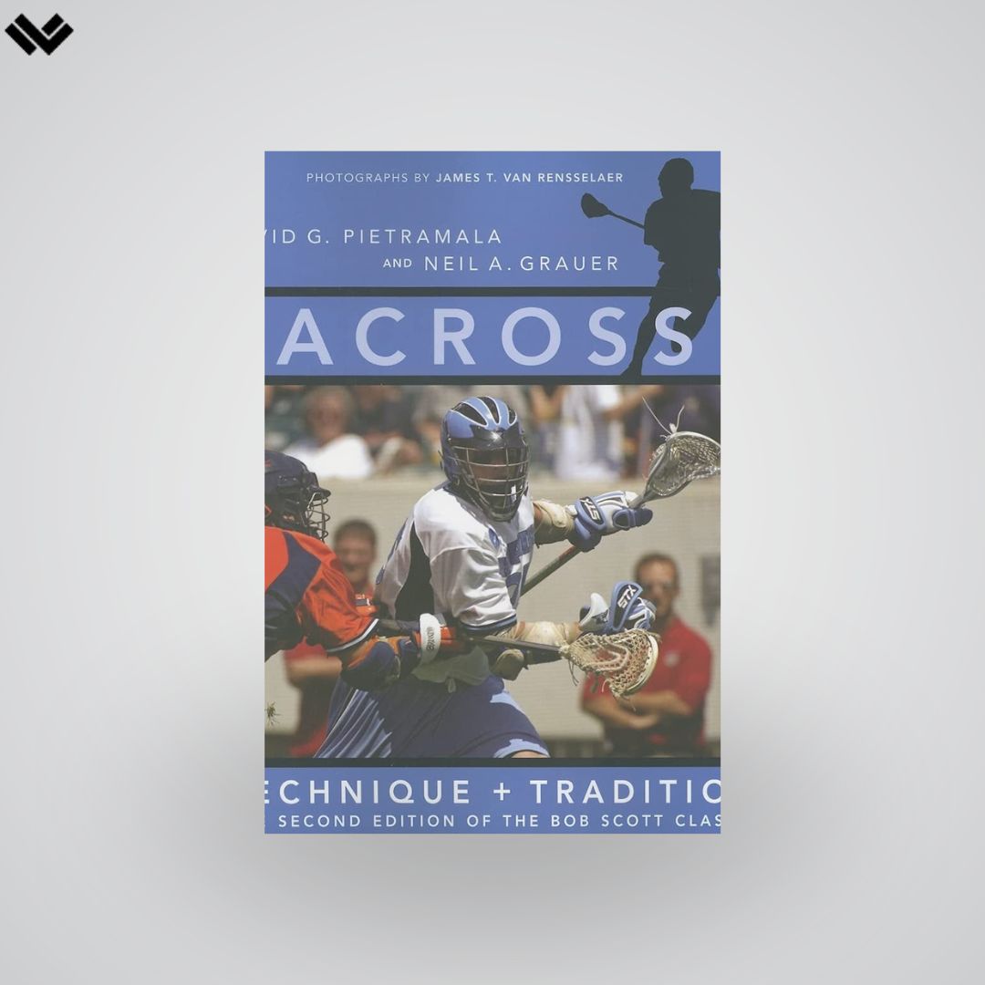 Lacrosse: Technique and Tradition, The Second Edition of the Bob Scott Classic | Library Collection