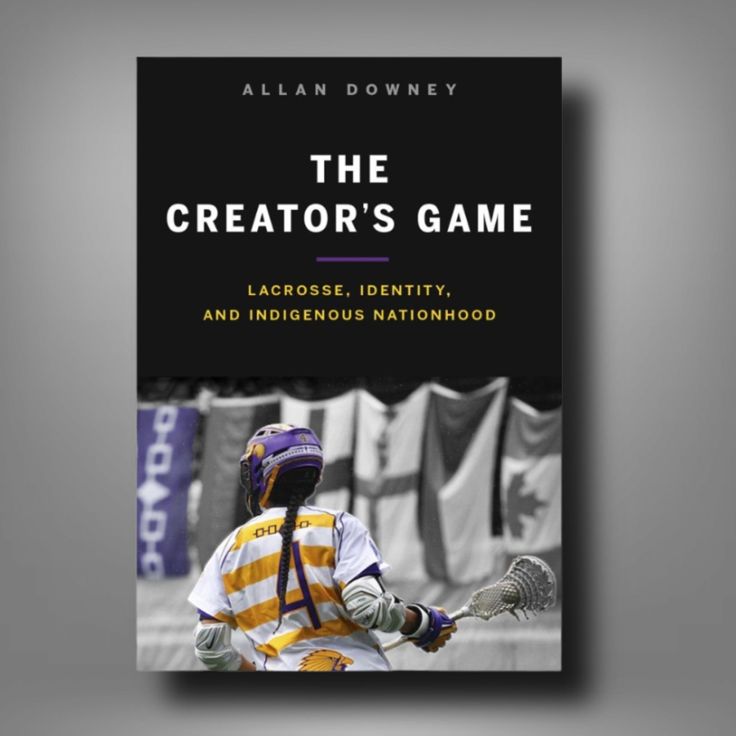 The Creator’s Game: Lacrosse, Identity, and Indigenous Nationhood | Library Collection