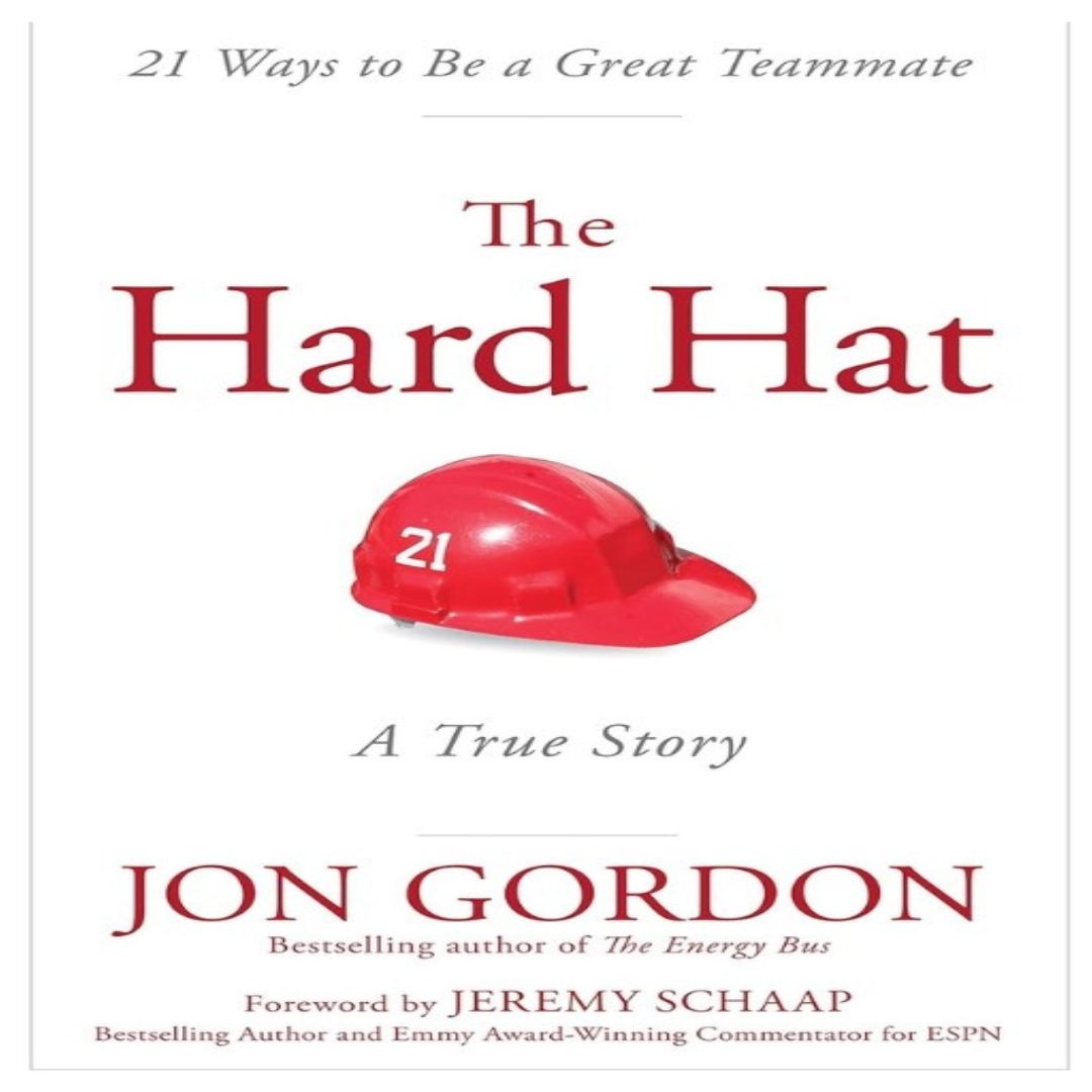 The Hard Hat: 21 Ways to Be a Great Teammate (Jon Gordon)