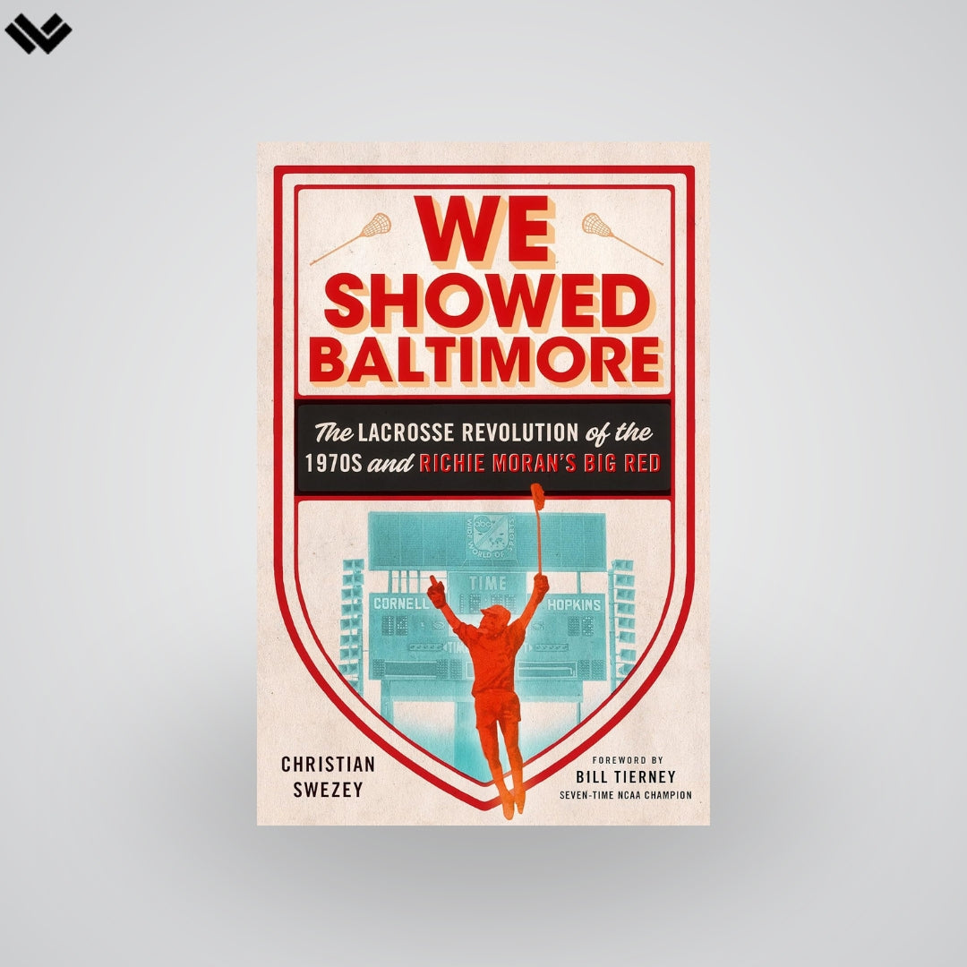 We Showed Baltimore: The Lacrosse Revolution of the 1970s and Richie Moran's Big Red | Library Collection