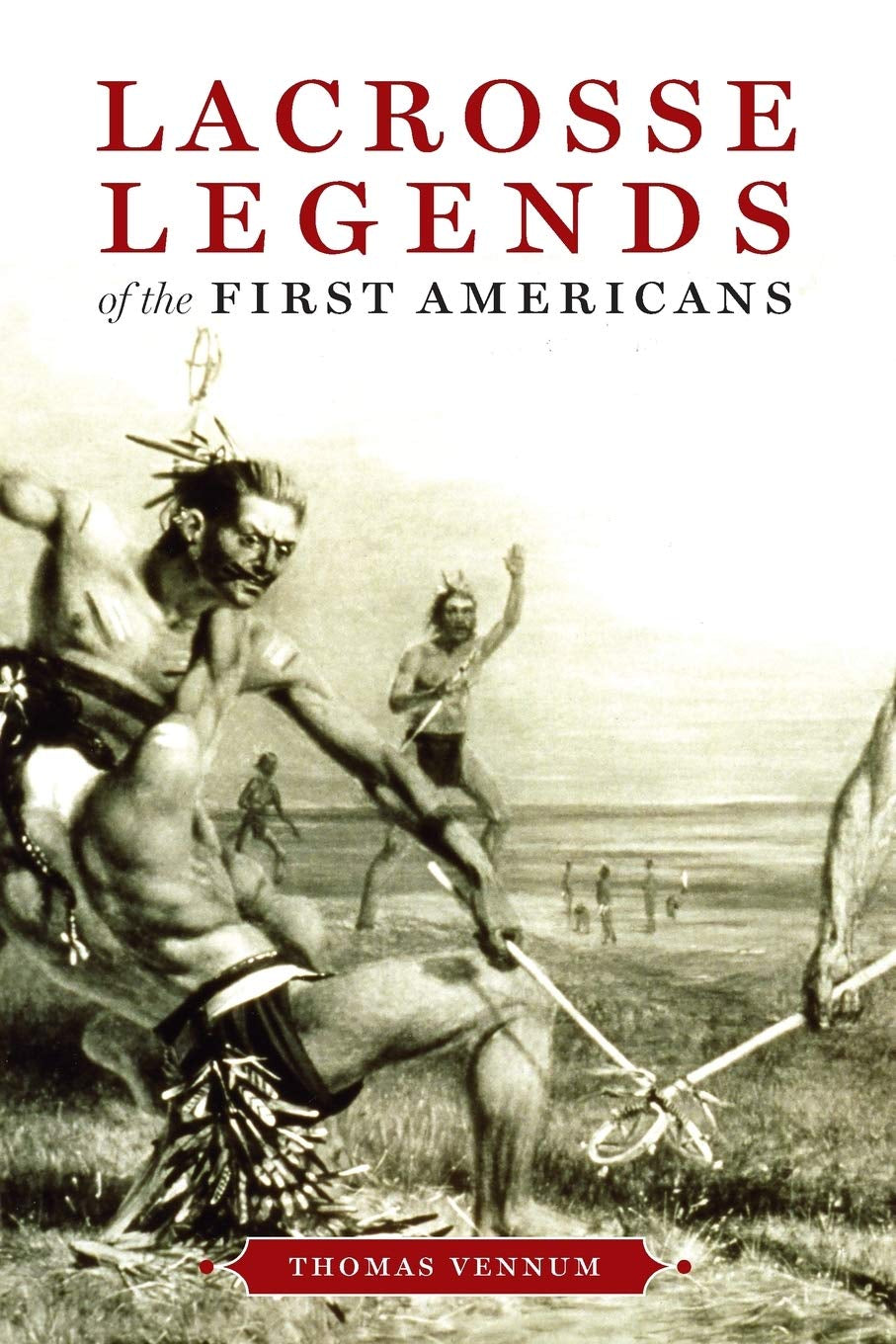 Lacrosse Legends of the First Americans by Thomas Vennum  - Front 
