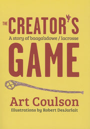 The Creator's Game: A Story of Baaga’adowe/Lacrosse